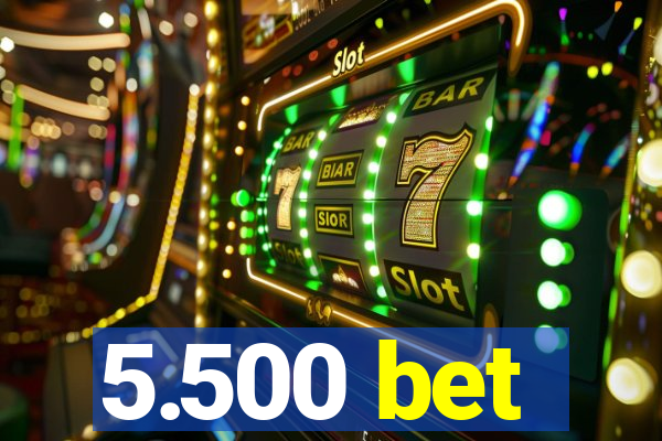 5.500 bet
